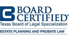 Board Certified | Texas Board of Legal Specialization | Estate Planning And Probate Law